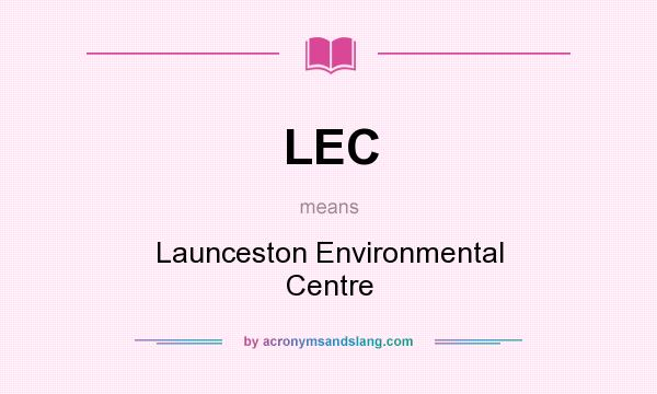 What does LEC mean? It stands for Launceston Environmental Centre