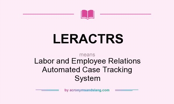 What does LERACTRS mean? It stands for Labor and Employee Relations Automated Case Tracking System