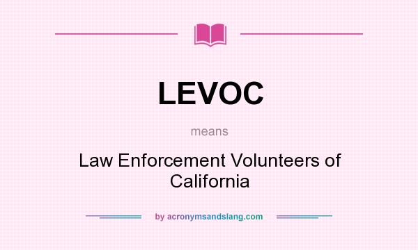 What does LEVOC mean? It stands for Law Enforcement Volunteers of California