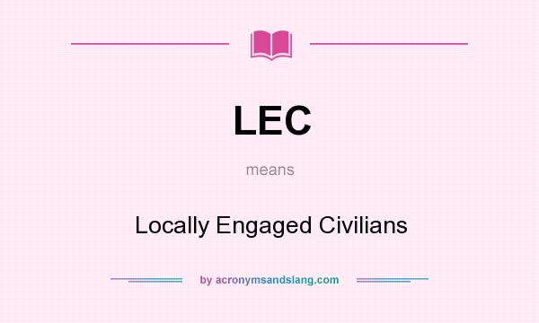 What does LEC mean? It stands for Locally Engaged Civilians