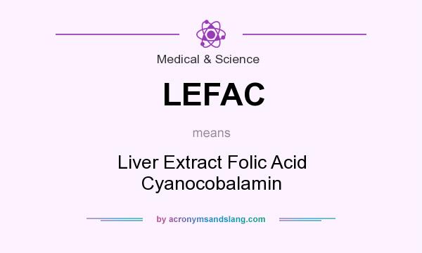 What does LEFAC mean? It stands for Liver Extract Folic Acid Cyanocobalamin