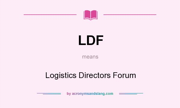 What does LDF mean? It stands for Logistics Directors Forum