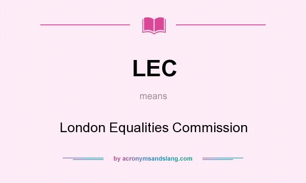 What does LEC mean? It stands for London Equalities Commission