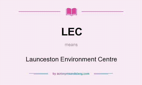What does LEC mean? It stands for Launceston Environment Centre