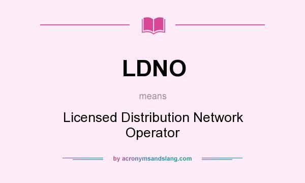 What does LDNO mean? It stands for Licensed Distribution Network Operator