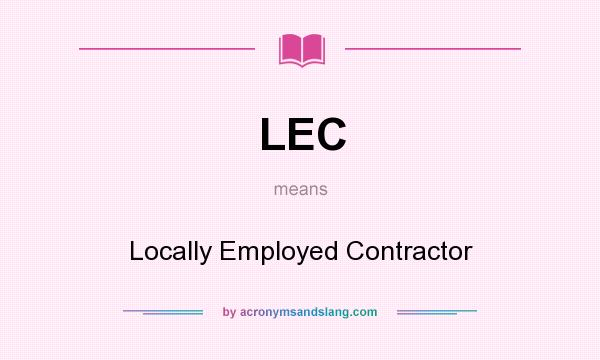 What does LEC mean? It stands for Locally Employed Contractor