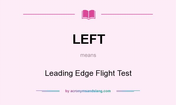 What does LEFT mean? It stands for Leading Edge Flight Test