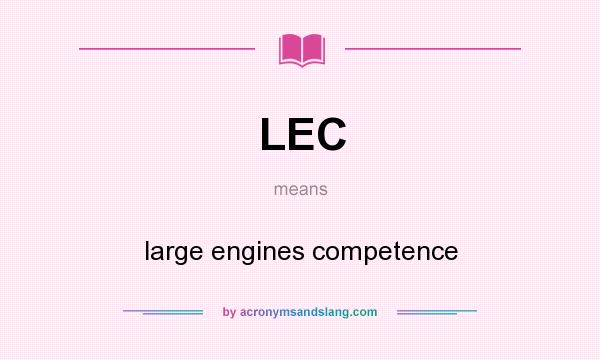 What does LEC mean? It stands for large engines competence
