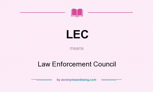 What does LEC mean? It stands for Law Enforcement Council