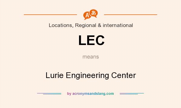 What does LEC mean? It stands for Lurie Engineering Center