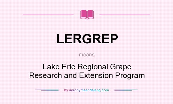 What does LERGREP mean? It stands for Lake Erie Regional Grape Research and Extension Program