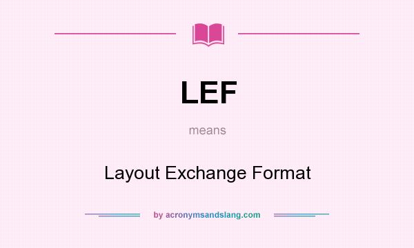 What does LEF mean? It stands for Layout Exchange Format