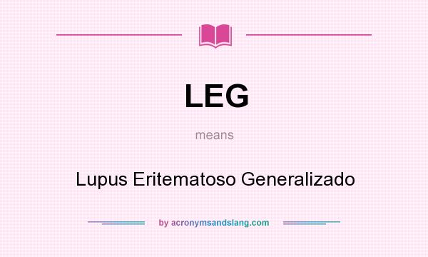 What does LEG mean? It stands for Lupus Eritematoso Generalizado