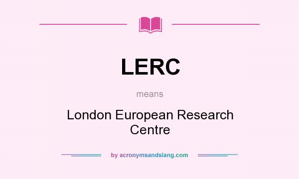 What does LERC mean? It stands for London European Research Centre