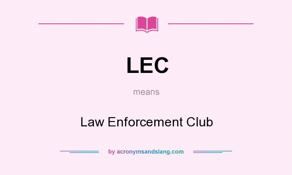 What does LEC mean? It stands for Law Enforcement Club