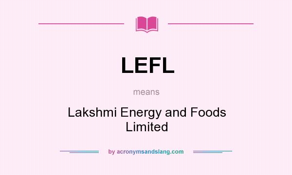 What does LEFL mean? It stands for Lakshmi Energy and Foods Limited