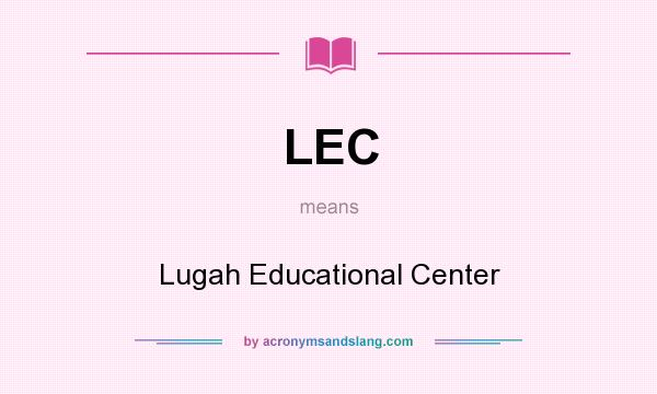 What does LEC mean? It stands for Lugah Educational Center