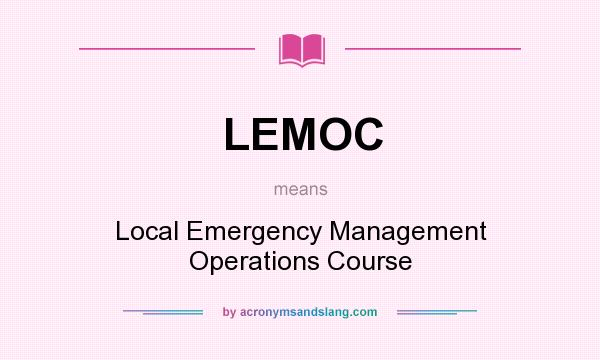 What does LEMOC mean? It stands for Local Emergency Management Operations Course