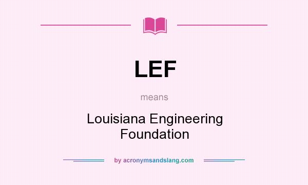 What does LEF mean? It stands for Louisiana Engineering Foundation