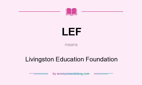 What does LEF mean? It stands for Livingston Education Foundation