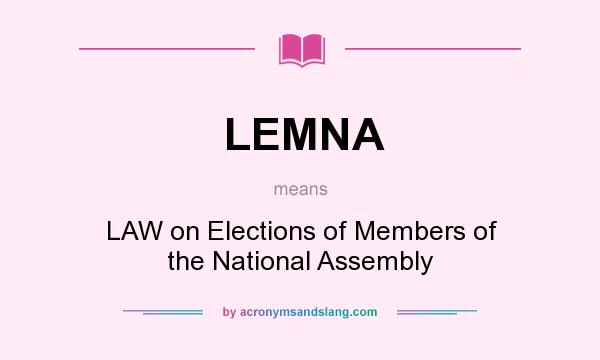 What does LEMNA mean? It stands for LAW on Elections of Members of the National Assembly