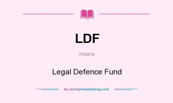 What does LDF mean? It stands for Legal Defence Fund