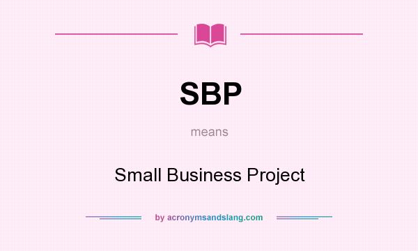 What does SBP mean? It stands for Small Business Project