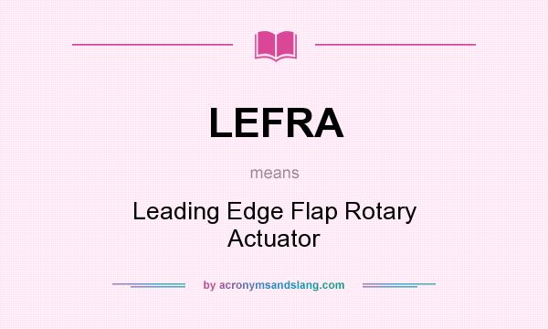 What does LEFRA mean? It stands for Leading Edge Flap Rotary Actuator
