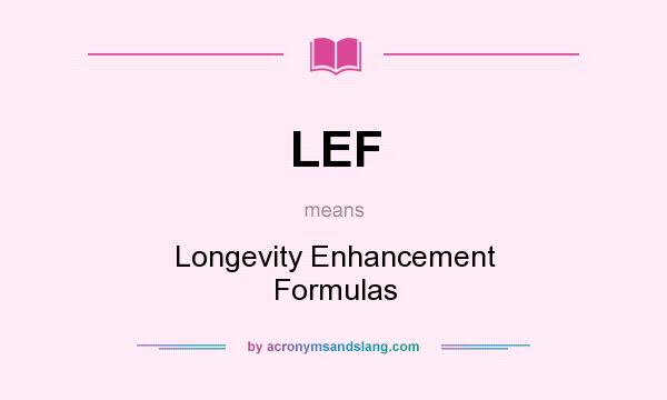 What does LEF mean? It stands for Longevity Enhancement Formulas