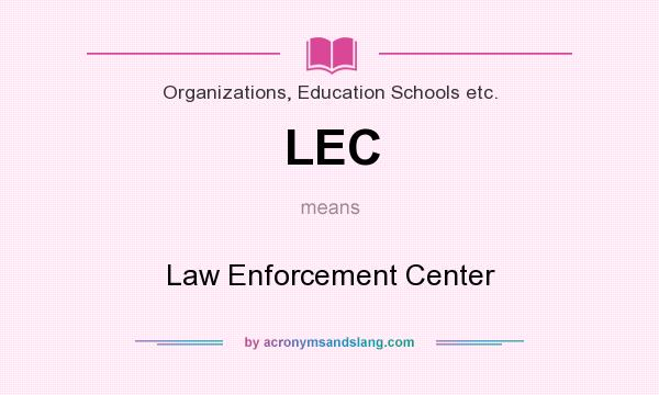 What does LEC mean? It stands for Law Enforcement Center
