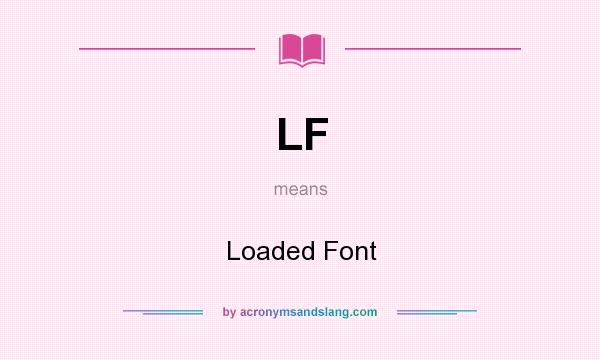 What does LF mean? It stands for Loaded Font