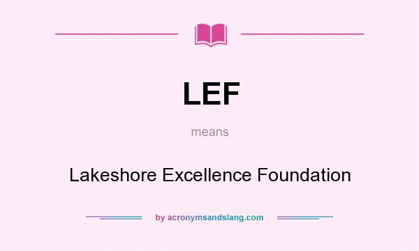 What does LEF mean? It stands for Lakeshore Excellence Foundation