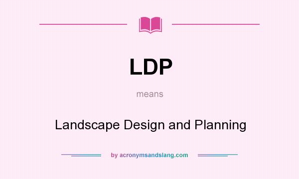What does LDP mean? It stands for Landscape Design and Planning