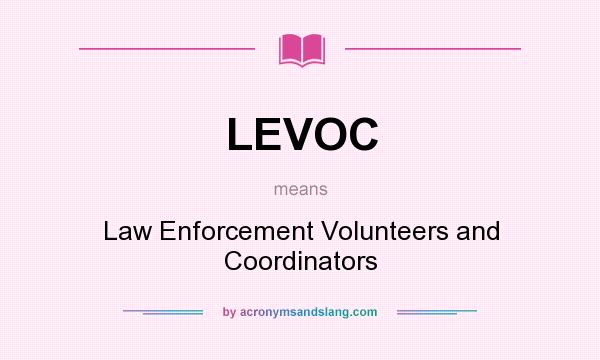 What does LEVOC mean? It stands for Law Enforcement Volunteers and Coordinators