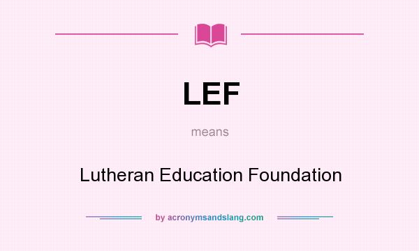 What does LEF mean? It stands for Lutheran Education Foundation
