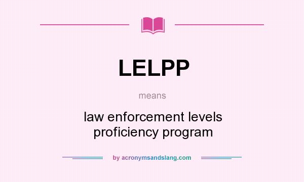 What does LELPP mean? It stands for law enforcement levels proficiency program