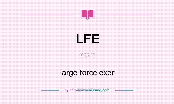 What does LFE mean? It stands for large force exer