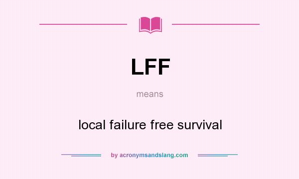 What does LFF mean? It stands for local failure free survival