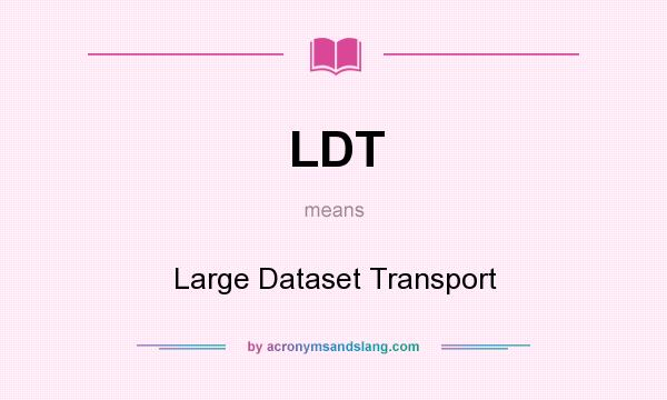 What does LDT mean? It stands for Large Dataset Transport