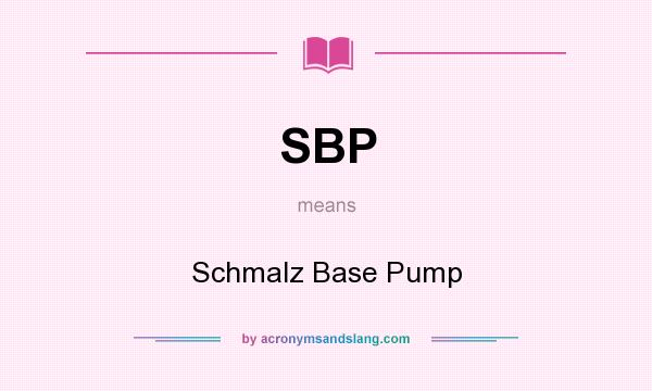 What does SBP mean? It stands for Schmalz Base Pump