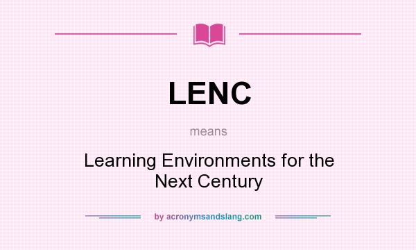What does LENC mean? It stands for Learning Environments for the Next Century