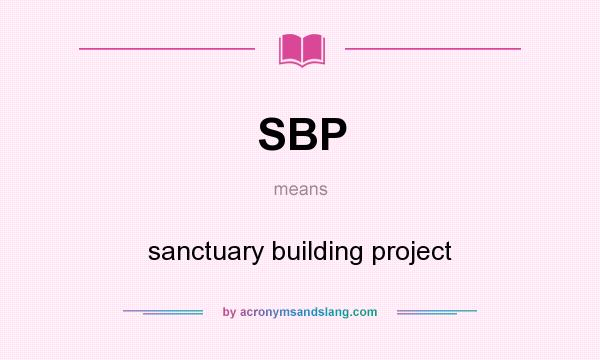 What does SBP mean? It stands for sanctuary building project