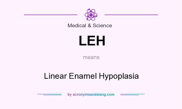 What does LEH mean? It stands for Linear Enamel Hypoplasia