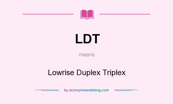 What does LDT mean? It stands for Lowrise Duplex Triplex