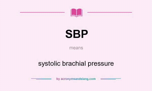 What does SBP mean? It stands for systolic brachial pressure