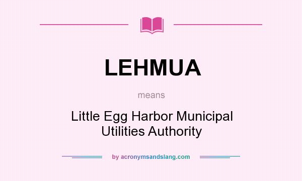 What does LEHMUA mean? It stands for Little Egg Harbor Municipal Utilities Authority