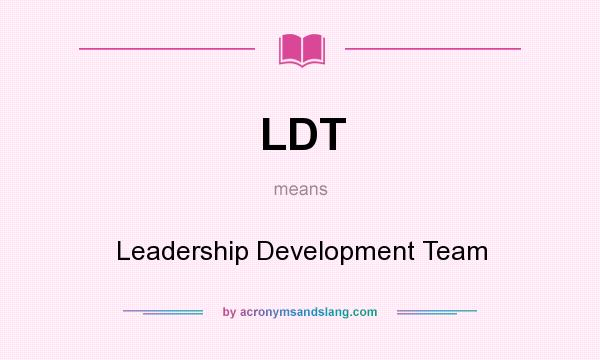 What does LDT mean? It stands for Leadership Development Team