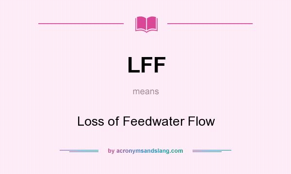 What does LFF mean? It stands for Loss of Feedwater Flow