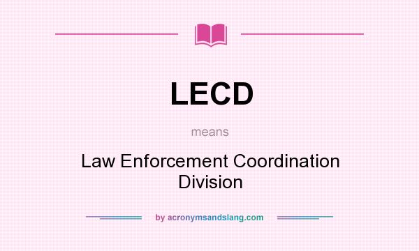 What does LECD mean? It stands for Law Enforcement Coordination Division