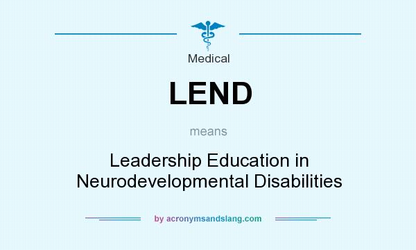 What does LEND mean? It stands for Leadership Education in Neurodevelopmental Disabilities
